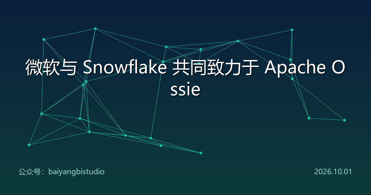 微软与 Snowflake 共同致力于 Apache Ossie